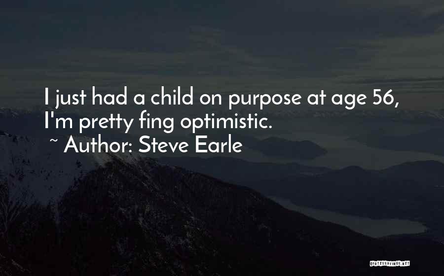 Steve Earle Quotes: I Just Had A Child On Purpose At Age 56, I'm Pretty Fing Optimistic.