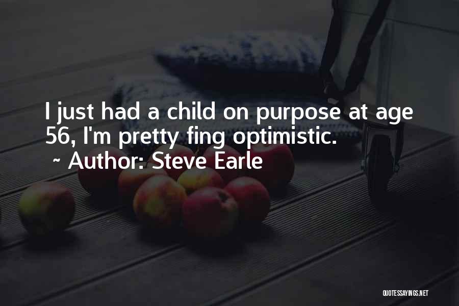 Steve Earle Quotes: I Just Had A Child On Purpose At Age 56, I'm Pretty Fing Optimistic.