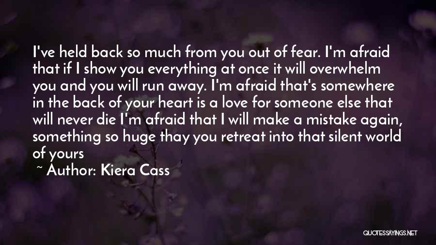 Kiera Cass Quotes: I've Held Back So Much From You Out Of Fear. I'm Afraid That If I Show You Everything At Once