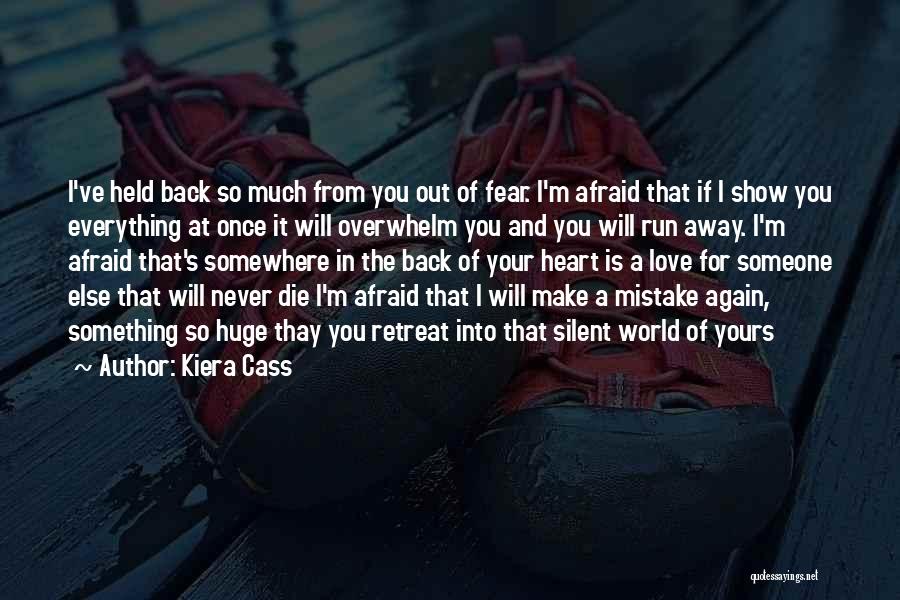 Kiera Cass Quotes: I've Held Back So Much From You Out Of Fear. I'm Afraid That If I Show You Everything At Once