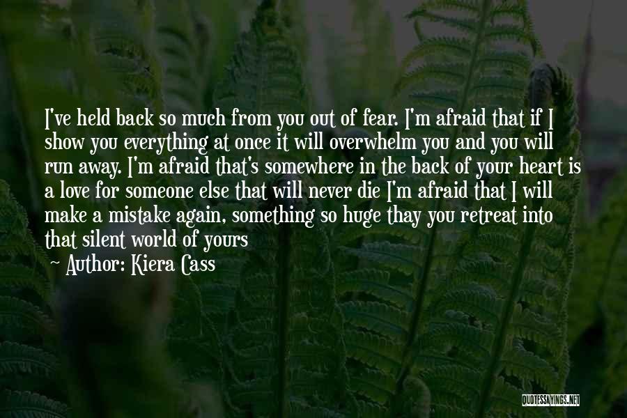 Kiera Cass Quotes: I've Held Back So Much From You Out Of Fear. I'm Afraid That If I Show You Everything At Once