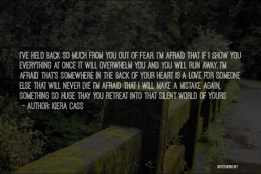 Kiera Cass Quotes: I've Held Back So Much From You Out Of Fear. I'm Afraid That If I Show You Everything At Once