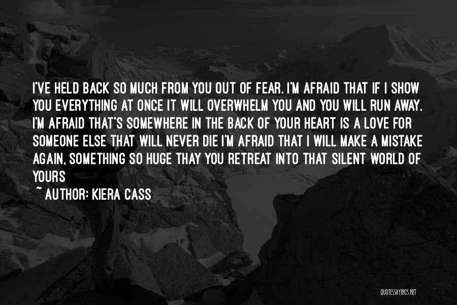 Kiera Cass Quotes: I've Held Back So Much From You Out Of Fear. I'm Afraid That If I Show You Everything At Once