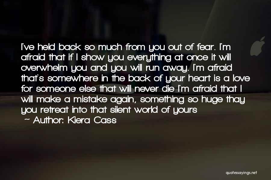 Kiera Cass Quotes: I've Held Back So Much From You Out Of Fear. I'm Afraid That If I Show You Everything At Once