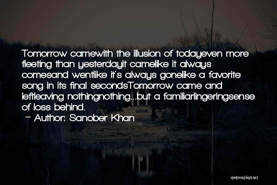 Sanober Khan Quotes: Tomorrow Camewith The Illusion Of Todayeven More Fleeting Than Yesterdayit Camelike It Always Comesand Wentlike It's Always Gonelike A Favorite