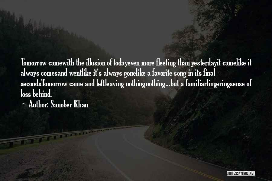 Sanober Khan Quotes: Tomorrow Camewith The Illusion Of Todayeven More Fleeting Than Yesterdayit Camelike It Always Comesand Wentlike It's Always Gonelike A Favorite