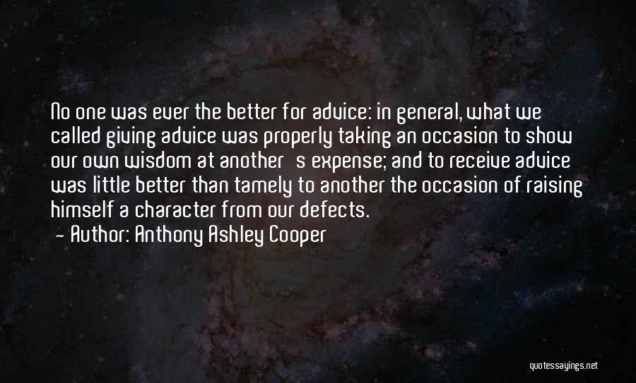 Anthony Ashley Cooper Quotes: No One Was Ever The Better For Advice: In General, What We Called Giving Advice Was Properly Taking An Occasion