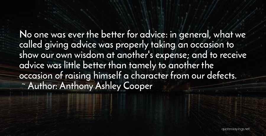 Anthony Ashley Cooper Quotes: No One Was Ever The Better For Advice: In General, What We Called Giving Advice Was Properly Taking An Occasion