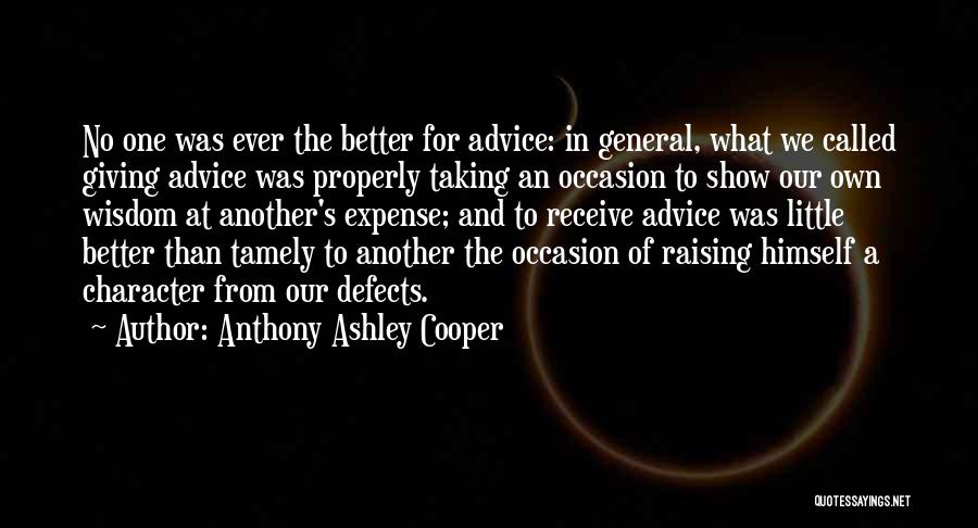 Anthony Ashley Cooper Quotes: No One Was Ever The Better For Advice: In General, What We Called Giving Advice Was Properly Taking An Occasion