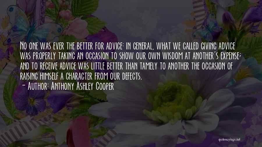 Anthony Ashley Cooper Quotes: No One Was Ever The Better For Advice: In General, What We Called Giving Advice Was Properly Taking An Occasion