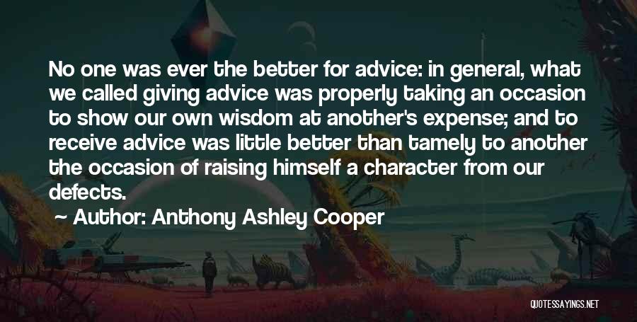 Anthony Ashley Cooper Quotes: No One Was Ever The Better For Advice: In General, What We Called Giving Advice Was Properly Taking An Occasion