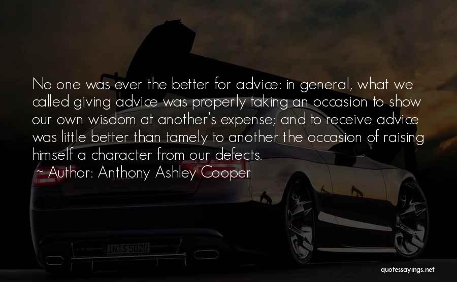 Anthony Ashley Cooper Quotes: No One Was Ever The Better For Advice: In General, What We Called Giving Advice Was Properly Taking An Occasion