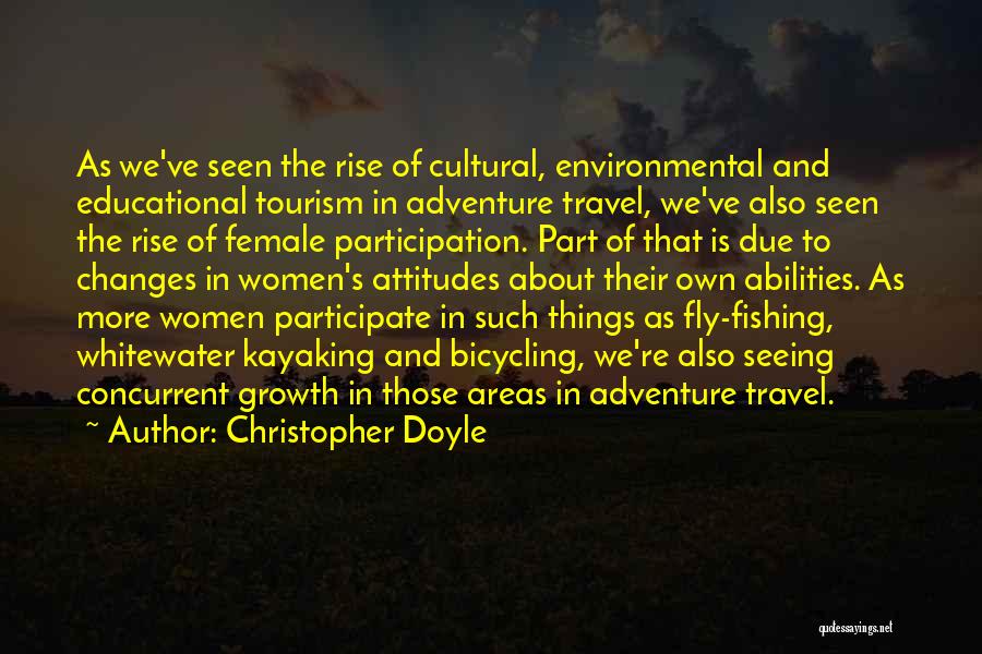 Christopher Doyle Quotes: As We've Seen The Rise Of Cultural, Environmental And Educational Tourism In Adventure Travel, We've Also Seen The Rise Of