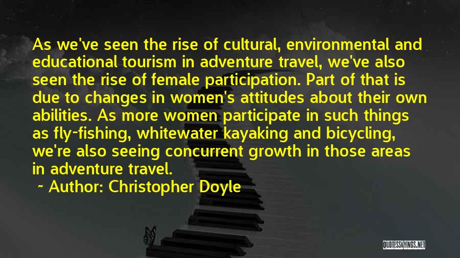 Christopher Doyle Quotes: As We've Seen The Rise Of Cultural, Environmental And Educational Tourism In Adventure Travel, We've Also Seen The Rise Of