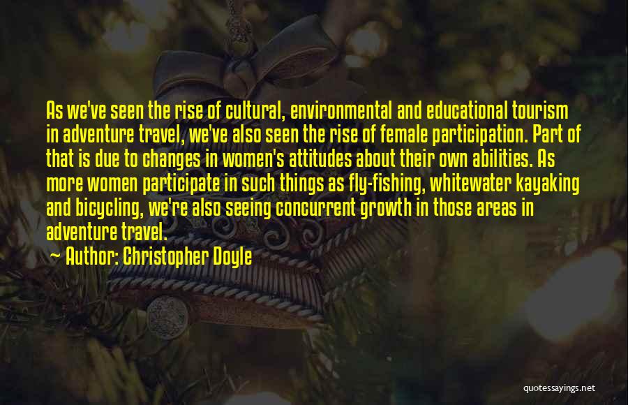 Christopher Doyle Quotes: As We've Seen The Rise Of Cultural, Environmental And Educational Tourism In Adventure Travel, We've Also Seen The Rise Of