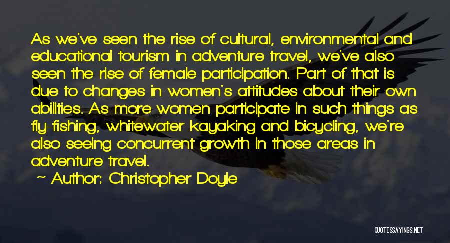 Christopher Doyle Quotes: As We've Seen The Rise Of Cultural, Environmental And Educational Tourism In Adventure Travel, We've Also Seen The Rise Of