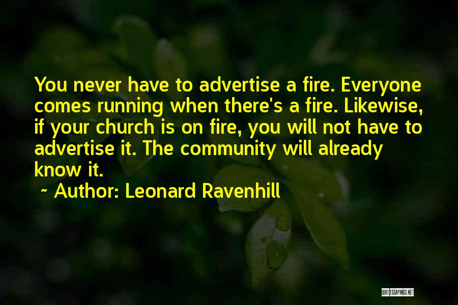 Leonard Ravenhill Quotes: You Never Have To Advertise A Fire. Everyone Comes Running When There's A Fire. Likewise, If Your Church Is On