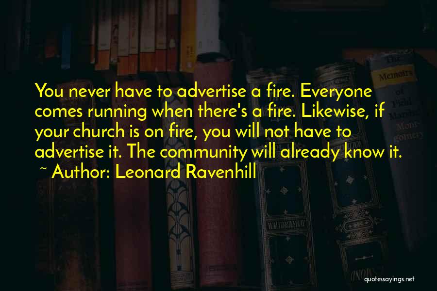 Leonard Ravenhill Quotes: You Never Have To Advertise A Fire. Everyone Comes Running When There's A Fire. Likewise, If Your Church Is On