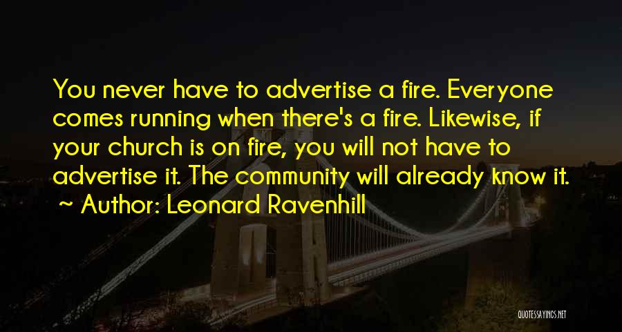 Leonard Ravenhill Quotes: You Never Have To Advertise A Fire. Everyone Comes Running When There's A Fire. Likewise, If Your Church Is On