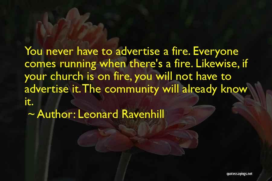 Leonard Ravenhill Quotes: You Never Have To Advertise A Fire. Everyone Comes Running When There's A Fire. Likewise, If Your Church Is On