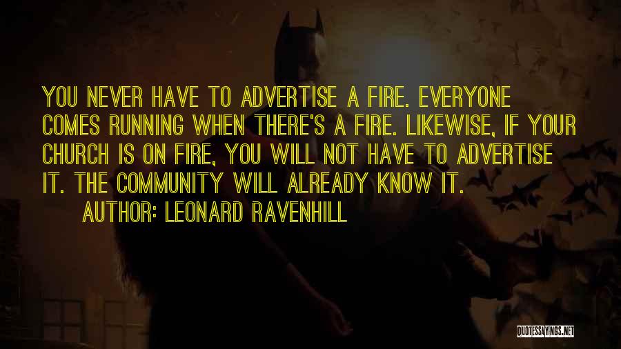 Leonard Ravenhill Quotes: You Never Have To Advertise A Fire. Everyone Comes Running When There's A Fire. Likewise, If Your Church Is On