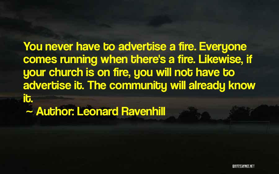 Leonard Ravenhill Quotes: You Never Have To Advertise A Fire. Everyone Comes Running When There's A Fire. Likewise, If Your Church Is On