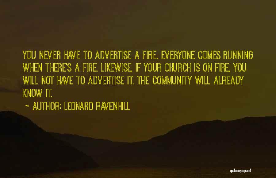 Leonard Ravenhill Quotes: You Never Have To Advertise A Fire. Everyone Comes Running When There's A Fire. Likewise, If Your Church Is On