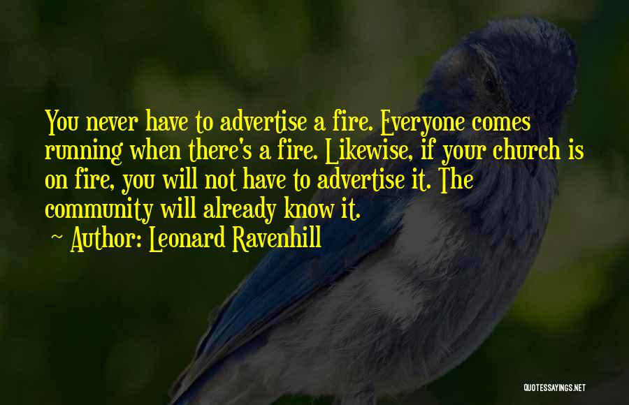 Leonard Ravenhill Quotes: You Never Have To Advertise A Fire. Everyone Comes Running When There's A Fire. Likewise, If Your Church Is On