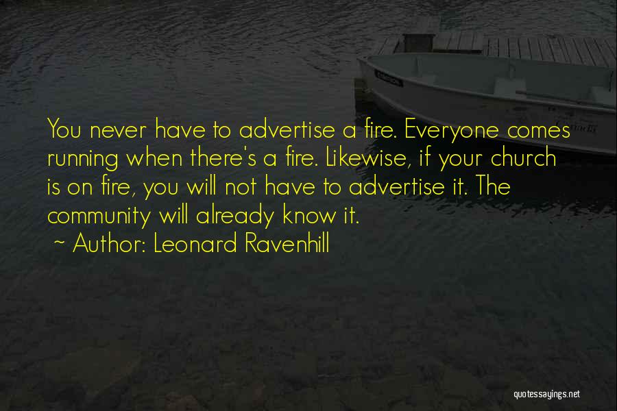 Leonard Ravenhill Quotes: You Never Have To Advertise A Fire. Everyone Comes Running When There's A Fire. Likewise, If Your Church Is On