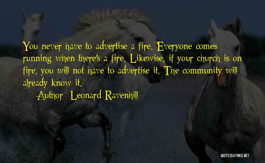 Leonard Ravenhill Quotes: You Never Have To Advertise A Fire. Everyone Comes Running When There's A Fire. Likewise, If Your Church Is On