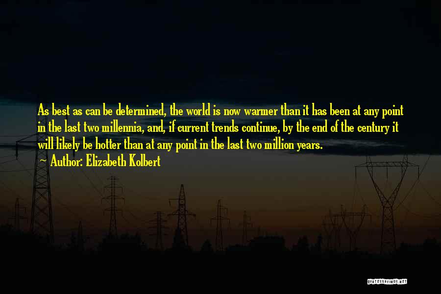 Elizabeth Kolbert Quotes: As Best As Can Be Determined, The World Is Now Warmer Than It Has Been At Any Point In The