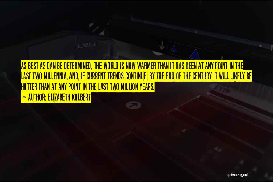 Elizabeth Kolbert Quotes: As Best As Can Be Determined, The World Is Now Warmer Than It Has Been At Any Point In The