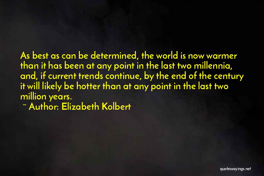 Elizabeth Kolbert Quotes: As Best As Can Be Determined, The World Is Now Warmer Than It Has Been At Any Point In The