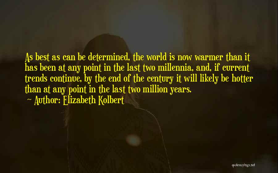 Elizabeth Kolbert Quotes: As Best As Can Be Determined, The World Is Now Warmer Than It Has Been At Any Point In The
