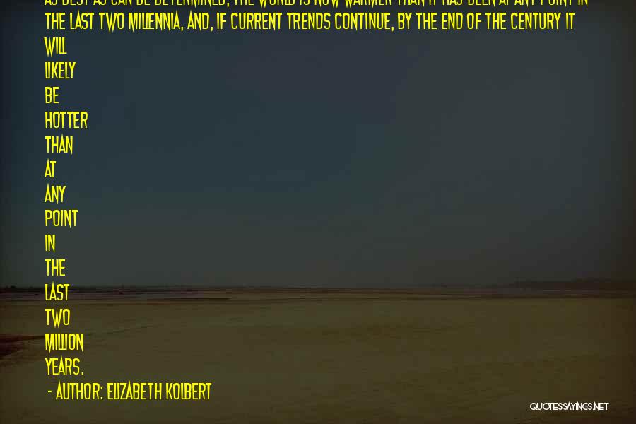 Elizabeth Kolbert Quotes: As Best As Can Be Determined, The World Is Now Warmer Than It Has Been At Any Point In The