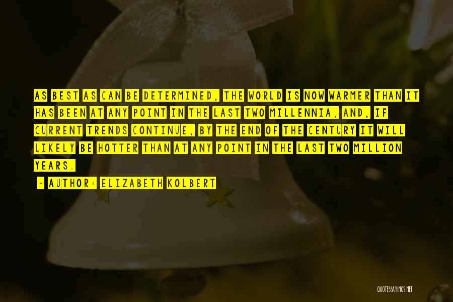 Elizabeth Kolbert Quotes: As Best As Can Be Determined, The World Is Now Warmer Than It Has Been At Any Point In The
