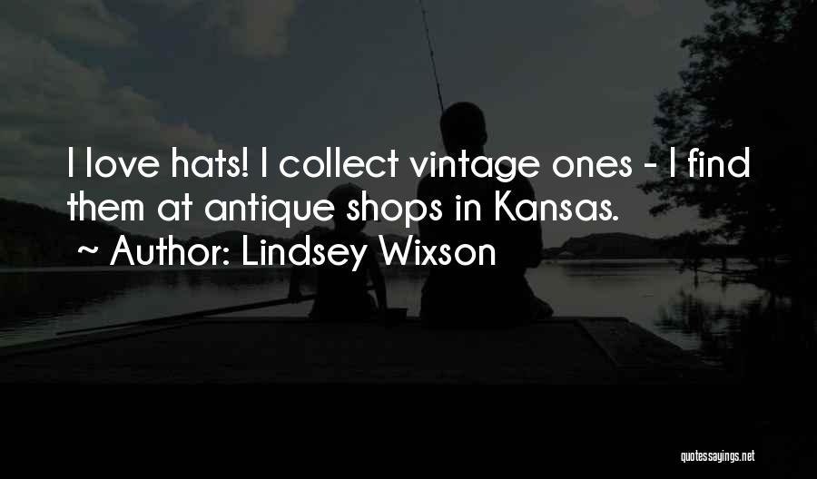 Lindsey Wixson Quotes: I Love Hats! I Collect Vintage Ones - I Find Them At Antique Shops In Kansas.