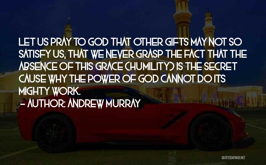 Andrew Murray Quotes: Let Us Pray To God That Other Gifts May Not So Satisfy Us, That We Never Grasp The Fact That