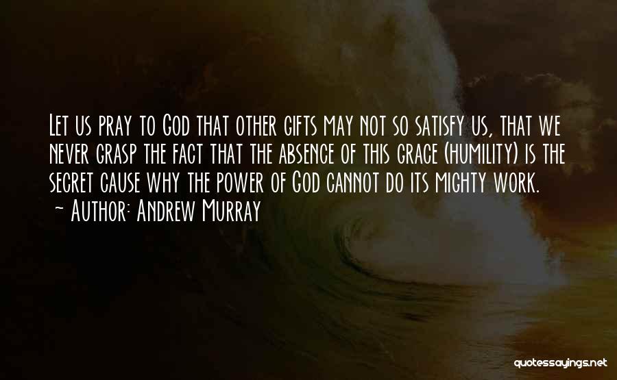 Andrew Murray Quotes: Let Us Pray To God That Other Gifts May Not So Satisfy Us, That We Never Grasp The Fact That