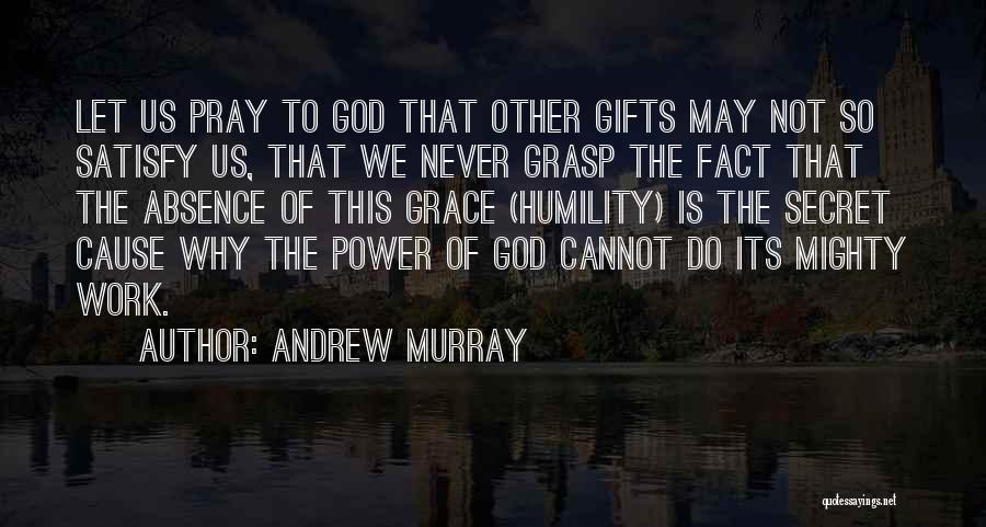 Andrew Murray Quotes: Let Us Pray To God That Other Gifts May Not So Satisfy Us, That We Never Grasp The Fact That