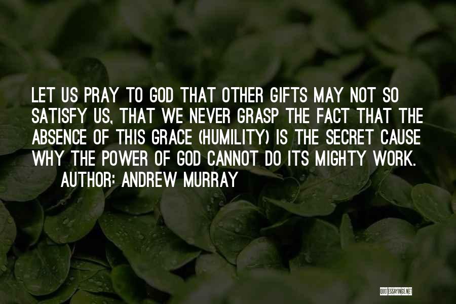 Andrew Murray Quotes: Let Us Pray To God That Other Gifts May Not So Satisfy Us, That We Never Grasp The Fact That