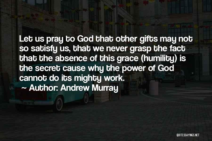 Andrew Murray Quotes: Let Us Pray To God That Other Gifts May Not So Satisfy Us, That We Never Grasp The Fact That