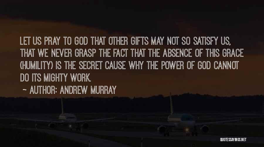 Andrew Murray Quotes: Let Us Pray To God That Other Gifts May Not So Satisfy Us, That We Never Grasp The Fact That