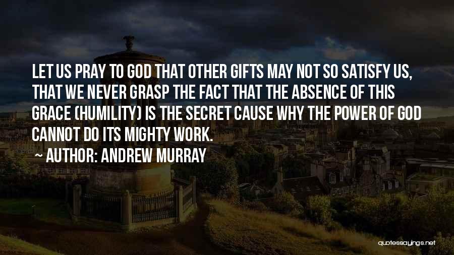 Andrew Murray Quotes: Let Us Pray To God That Other Gifts May Not So Satisfy Us, That We Never Grasp The Fact That