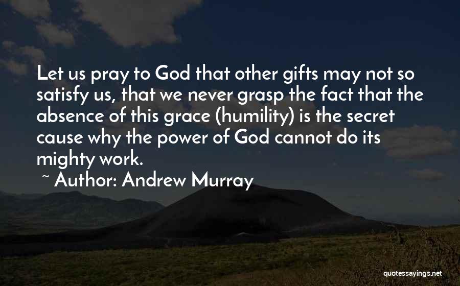 Andrew Murray Quotes: Let Us Pray To God That Other Gifts May Not So Satisfy Us, That We Never Grasp The Fact That