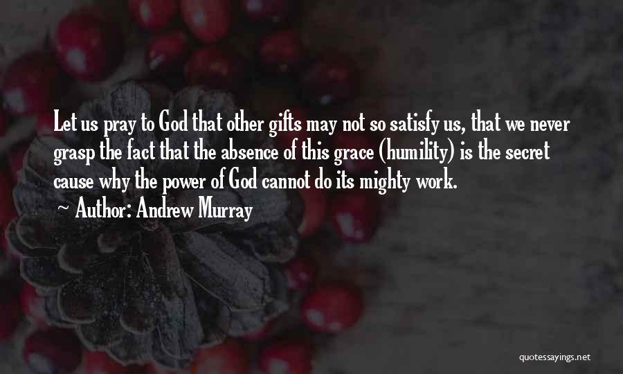 Andrew Murray Quotes: Let Us Pray To God That Other Gifts May Not So Satisfy Us, That We Never Grasp The Fact That