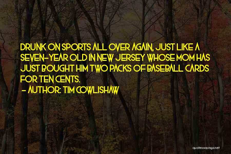 Tim Cowlishaw Quotes: Drunk On Sports All Over Again, Just Like A Seven-year Old In New Jersey Whose Mom Has Just Bought Him