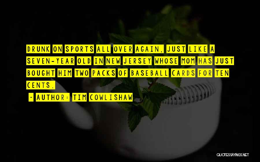 Tim Cowlishaw Quotes: Drunk On Sports All Over Again, Just Like A Seven-year Old In New Jersey Whose Mom Has Just Bought Him