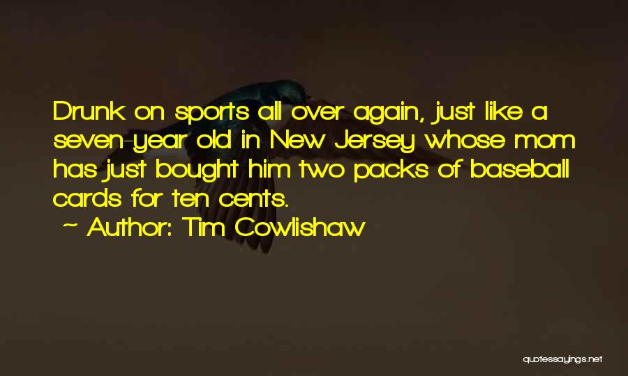 Tim Cowlishaw Quotes: Drunk On Sports All Over Again, Just Like A Seven-year Old In New Jersey Whose Mom Has Just Bought Him