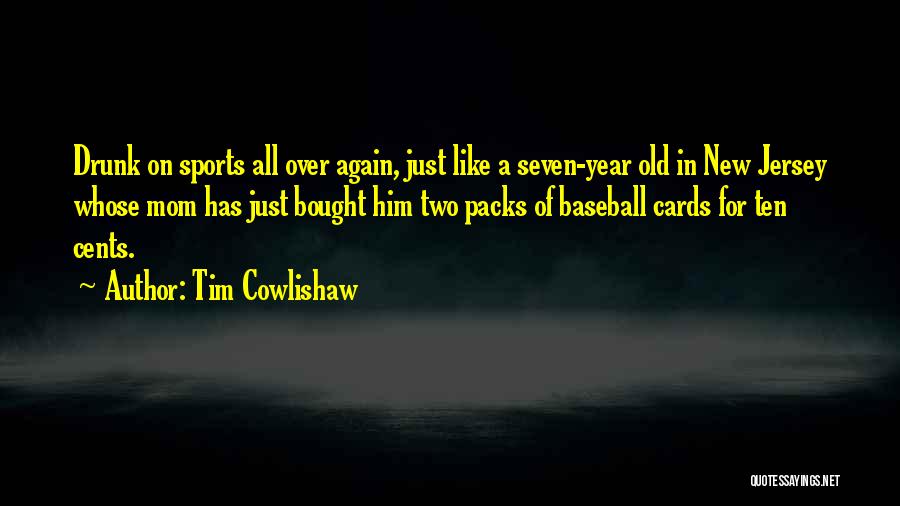 Tim Cowlishaw Quotes: Drunk On Sports All Over Again, Just Like A Seven-year Old In New Jersey Whose Mom Has Just Bought Him